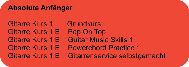 Absolute Anfnger  Gitarre Kurs 1       Grundkurs Gitarre Kurs 1 E    Pop On Top Gitarre Kurs 1 E    Guitar Music Skills 1 Gitarre Kurs 1 E    Powerchord Practice 1 Gitarre Kurs 1 E    Gitarrenservice selbstgemacht