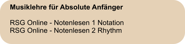 Musiklehre für Absolute Anfänger  RSG Online - Notenlesen 1 Notation RSG Online - Notenlesen 2 Rhythm