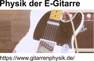 Physik der E-Gitarre   https://www.gitarrenphysik.de/