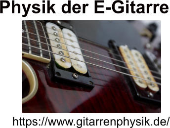 Physik der E-Gitarre   https://www.gitarrenphysik.de/